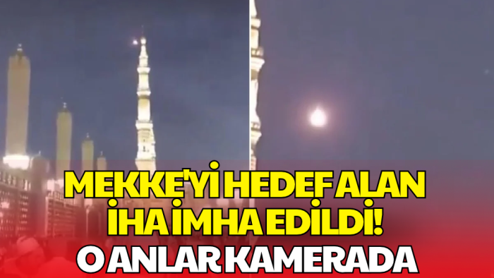 Mekke'ye İHA Saldırısı Girişimi! Hava Savunma Güçleri Havada İmha Etti